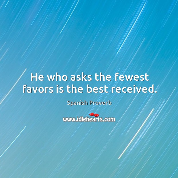 He who asks the fewest favors is the best received. Spanish Proverbs Image