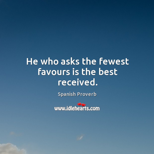 He who asks the fewest favours is the best received. Spanish Proverbs Image