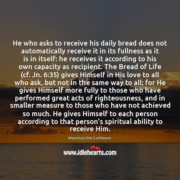 He who asks to receive his daily bread does not automatically receive Maximus the Confessor Picture Quote