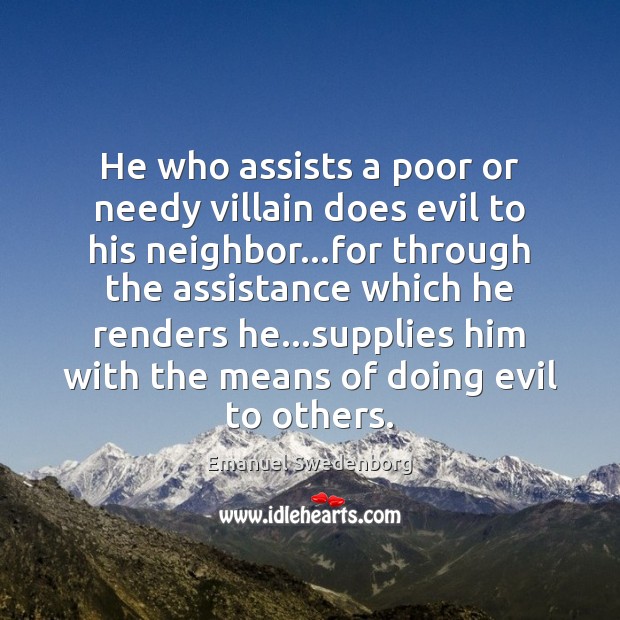 He who assists a poor or needy villain does evil to his Emanuel Swedenborg Picture Quote