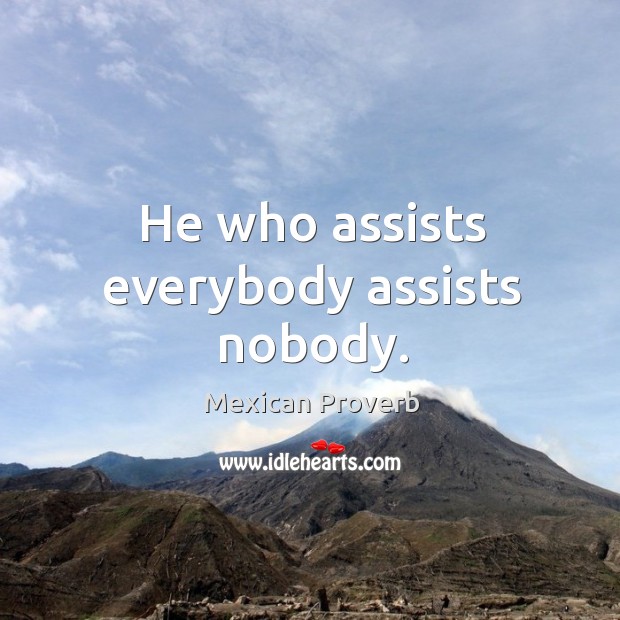He who assists everybody assists nobody. Mexican Proverbs Image