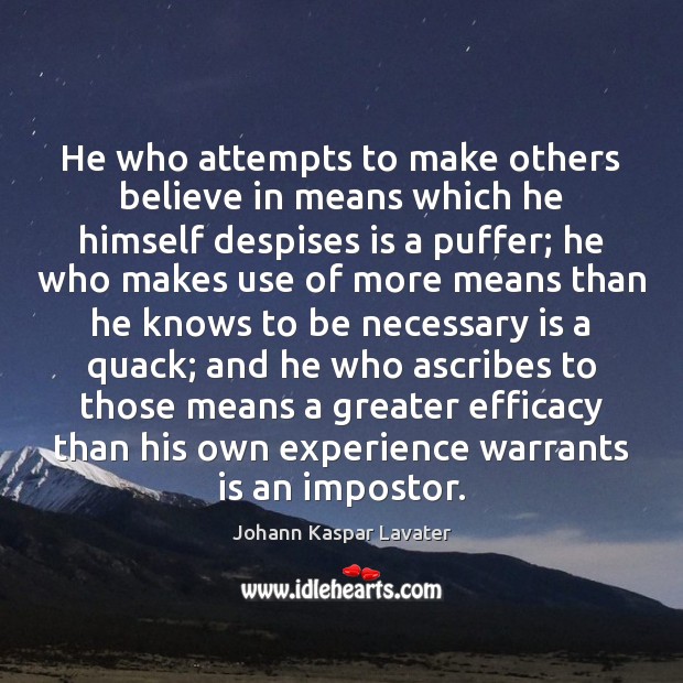 He who attempts to make others believe in means which he himself Johann Kaspar Lavater Picture Quote