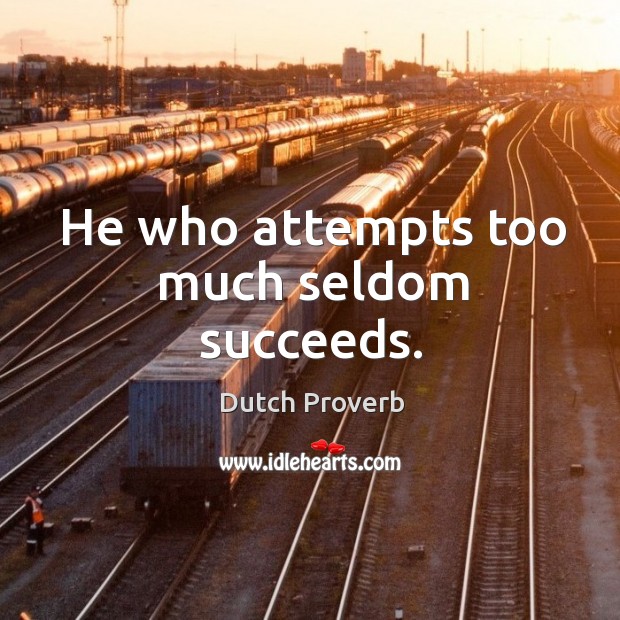 He who attempts too much seldom succeeds. Dutch Proverbs Image