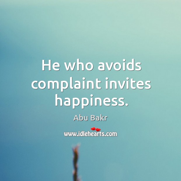 He who avoids complaint invites happiness. Abu Bakr Picture Quote