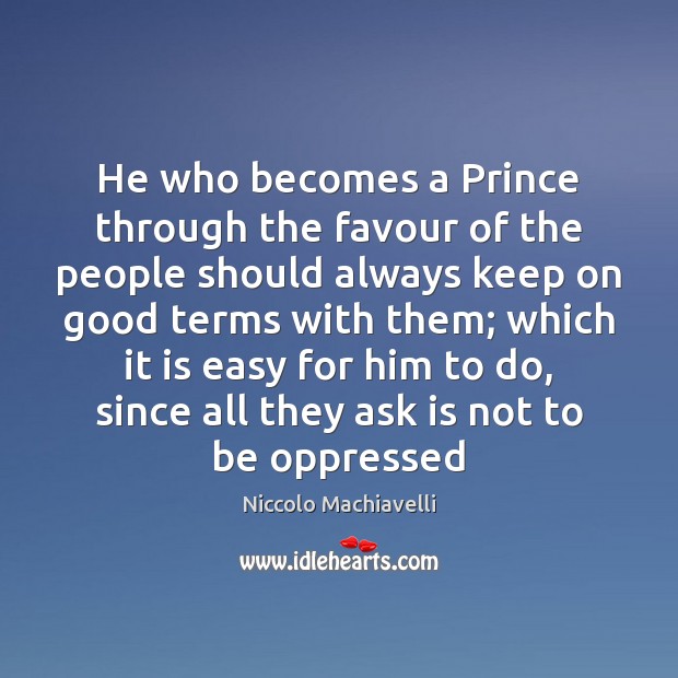 He who becomes a Prince through the favour of the people should Niccolo Machiavelli Picture Quote