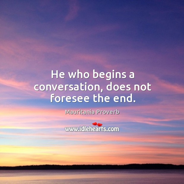 He who begins a conversation, does not foresee the end. Mauritania Proverbs Image