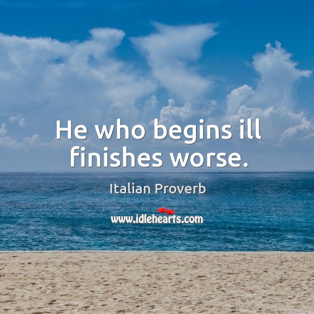 He who begins ill finishes worse. Image