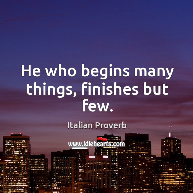 He who begins many things, finishes but few. Image