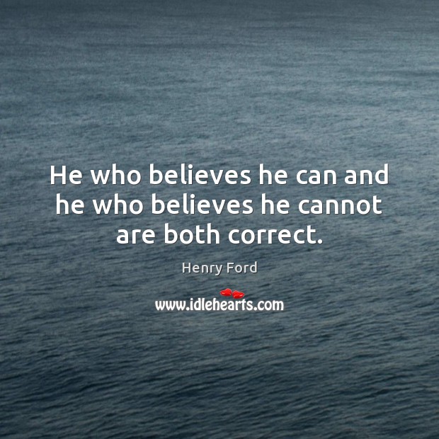 He who believes he can and he who believes he cannot are both correct. Henry Ford Picture Quote