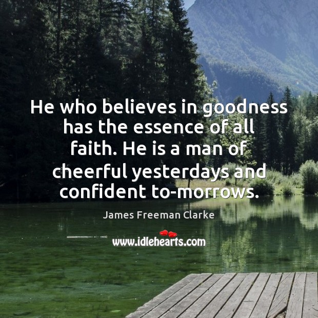 He who believes in goodness has the essence of all faith. He Image