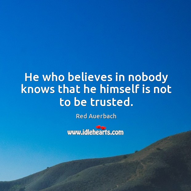 He who believes in nobody knows that he himself is not to be trusted. Image