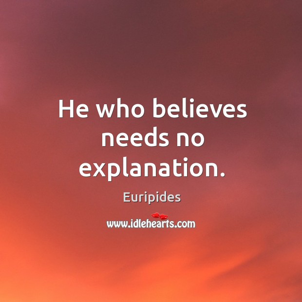 He who believes needs no explanation. Euripides Picture Quote