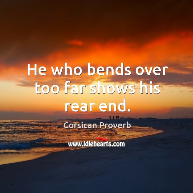 He who bends over too far shows his rear end. Corsican Proverbs Image