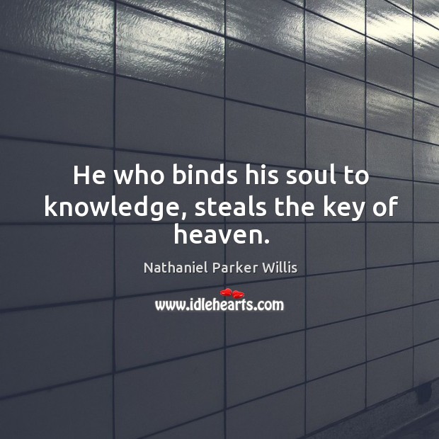 He who binds his soul to knowledge, steals the key of heaven. Image