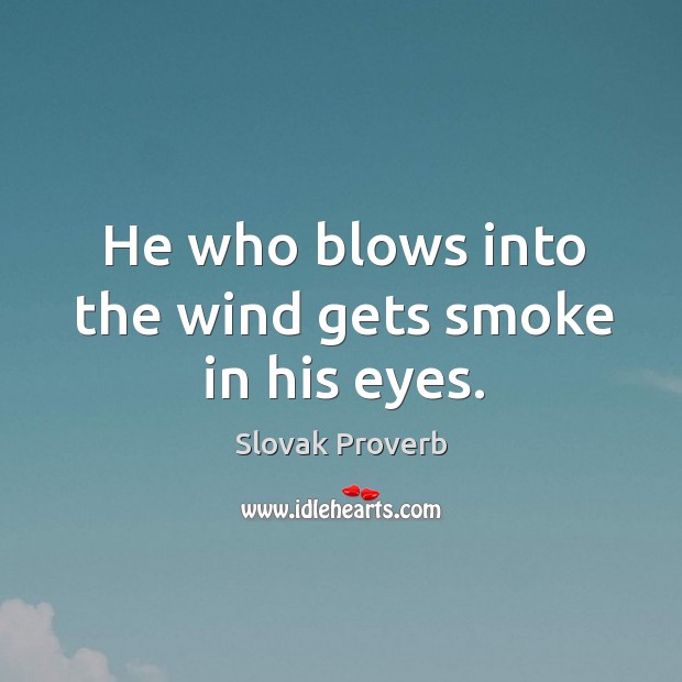 He who blows into the wind gets smoke in his eyes. Slovak Proverbs Image