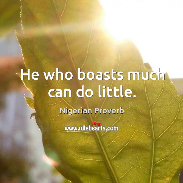 He who boasts much can do little. Nigerian Proverbs Image