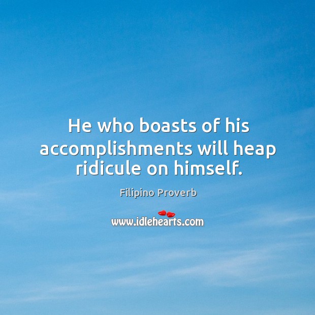 He who boasts of his accomplishments will heap ridicule on himself. Filipino Proverbs Image