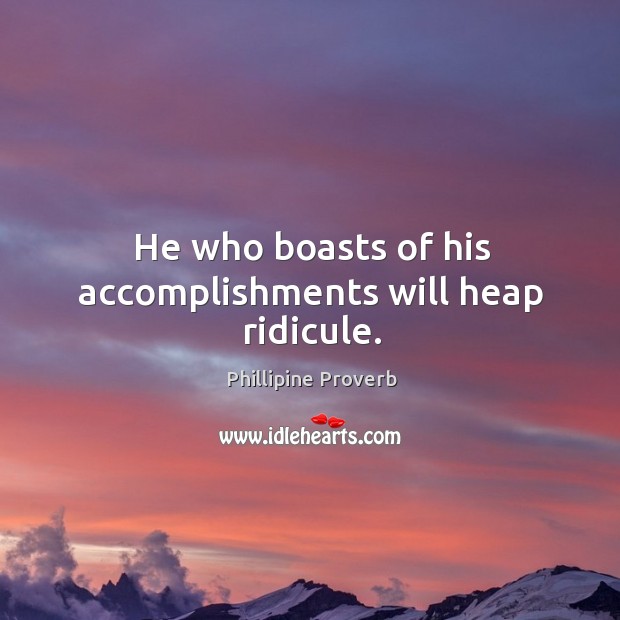 He who boasts of his accomplishments will heap ridicule. Phillipine Proverbs Image