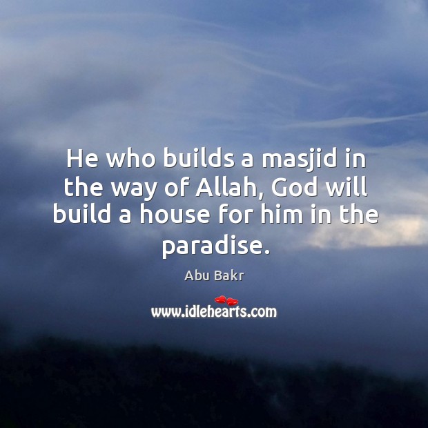 He who builds a masjid in the way of allah, God will build a house for him in the paradise. Image