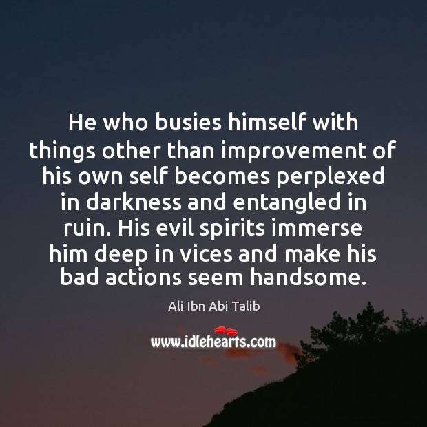 He who busies himself with things other than improvement of his own Ali Ibn Abi Talib Picture Quote
