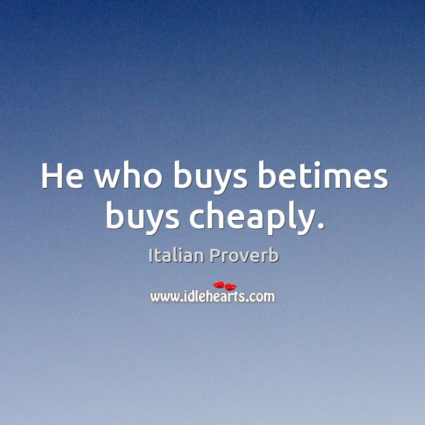 He who buys betimes buys cheaply. Image
