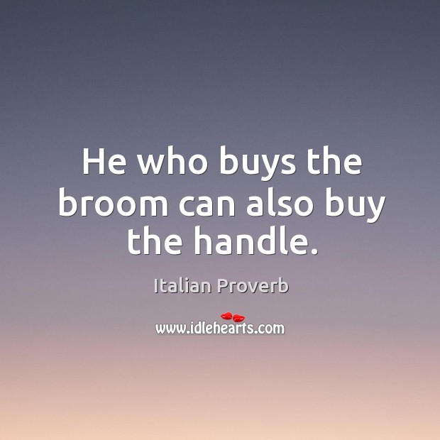 He who buys the broom can also buy the handle. Image