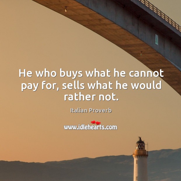 He who buys what he cannot pay for, sells what he would rather not. Image