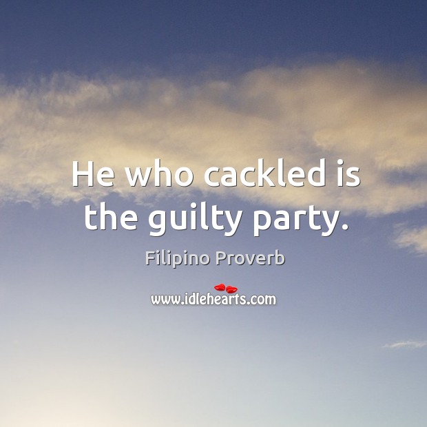 He who cackled is the guilty party. Filipino Proverbs Image
