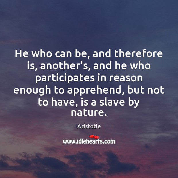 He who can be, and therefore is, another’s, and he who participates Image