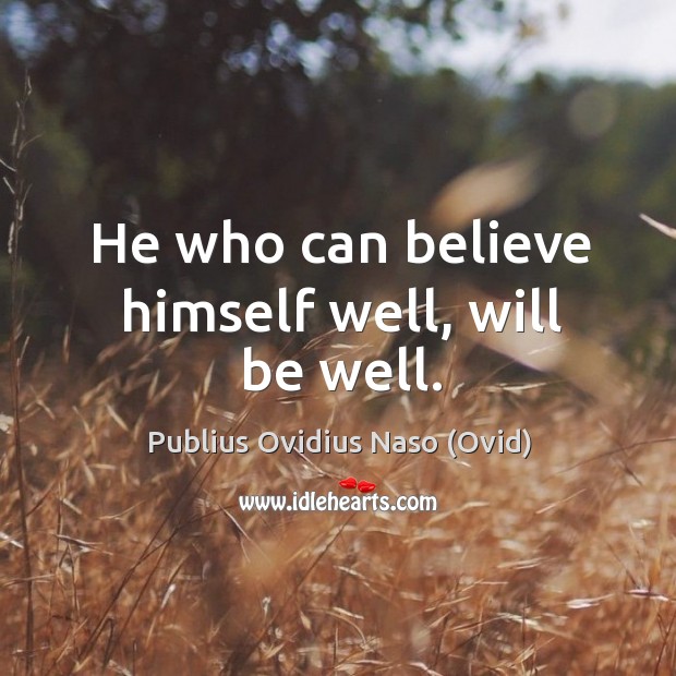 He who can believe himself well, will be well. Publius Ovidius Naso (Ovid) Picture Quote