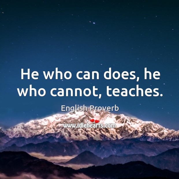 He who can does, he who cannot, teaches. Image