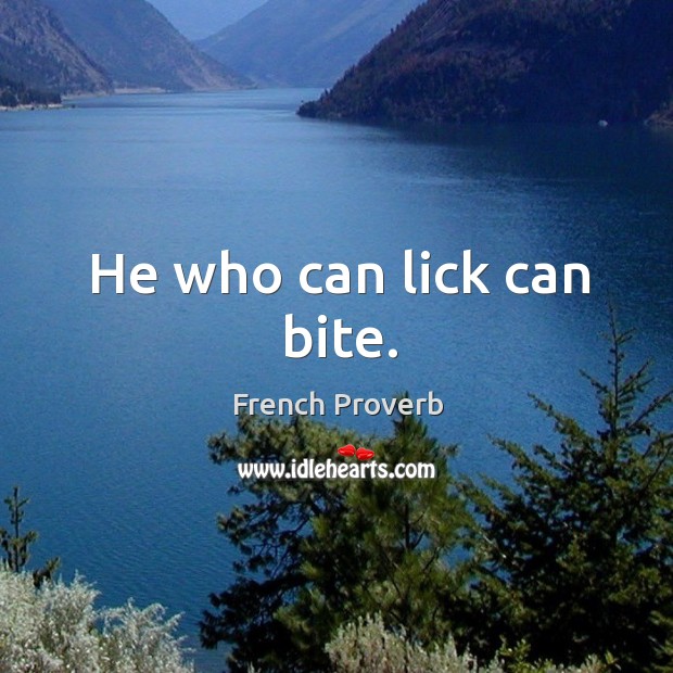 He who can lick can bite. French Proverbs Image