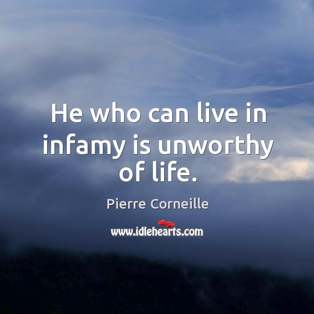 He who can live in infamy is unworthy of life. Image