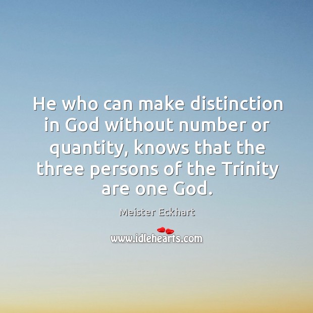 He who can make distinction in God without number or quantity, knows Meister Eckhart Picture Quote