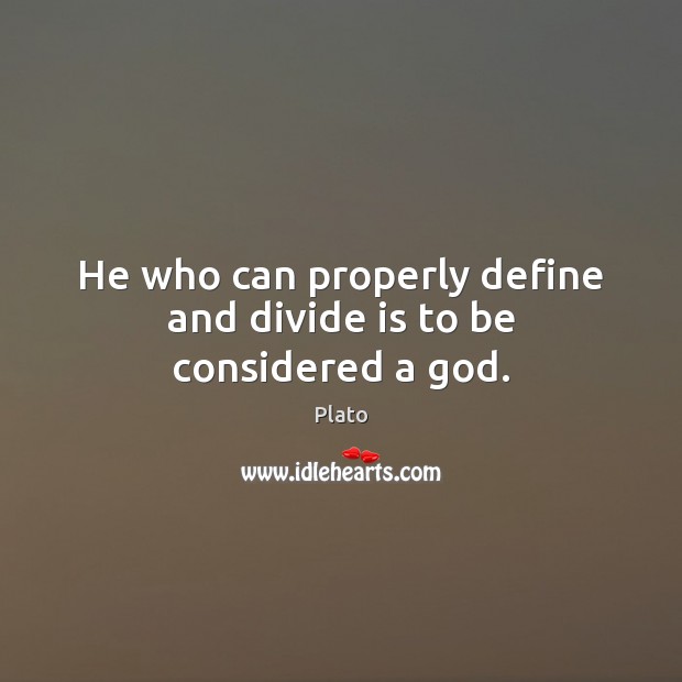 He who can properly define and divide is to be considered a God. Plato Picture Quote