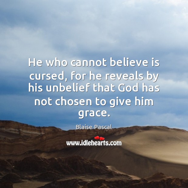 He who cannot believe is cursed, for he reveals by his unbelief Blaise Pascal Picture Quote