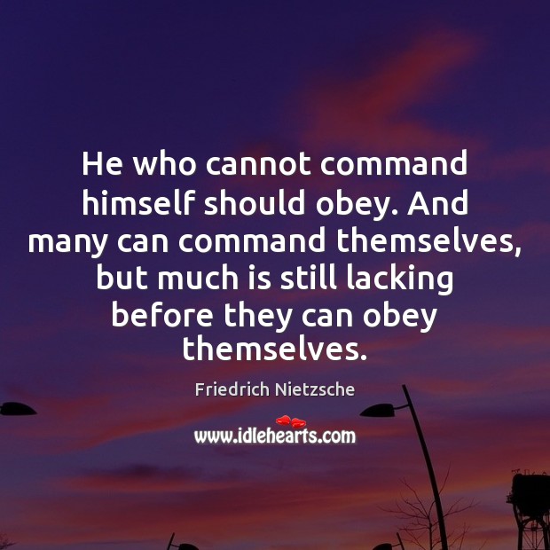 He who cannot command himself should obey. And many can command themselves, Image