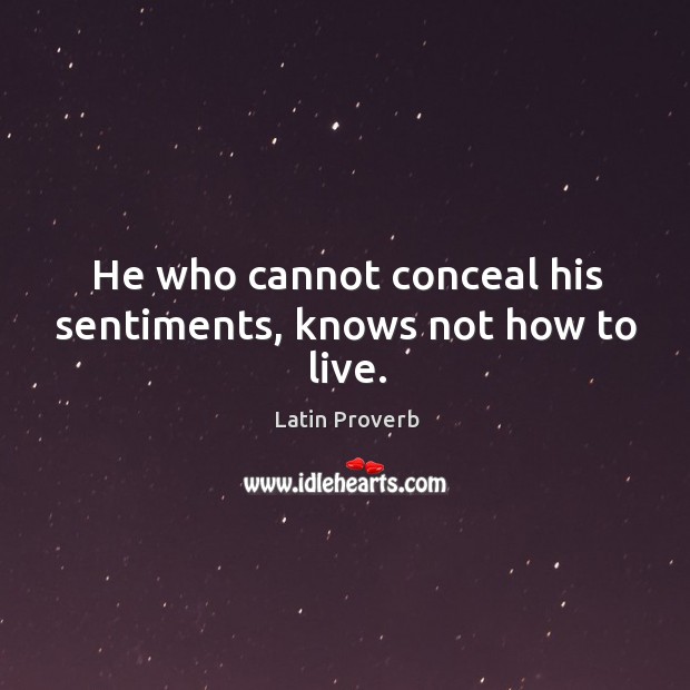He who cannot conceal his sentiments, knows not how to live. Latin Proverbs Image