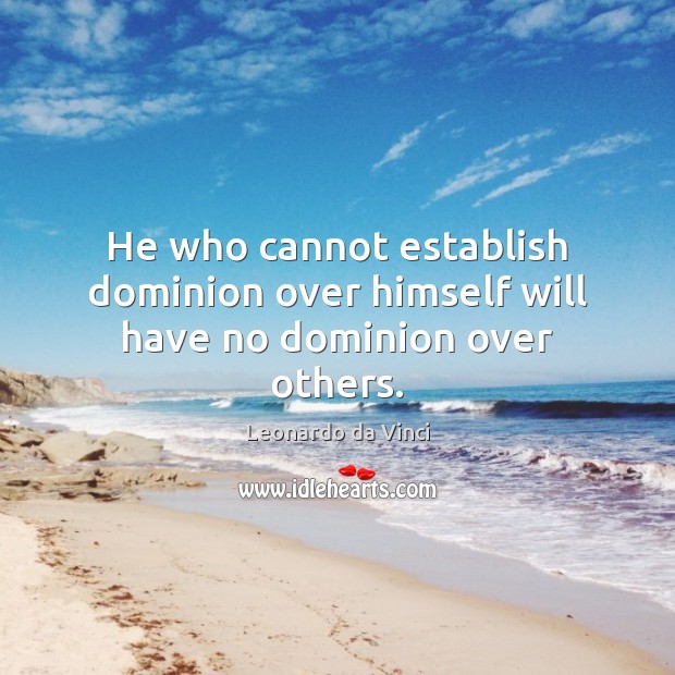 He who cannot establish dominion over himself will have no dominion over others. Leonardo da Vinci Picture Quote