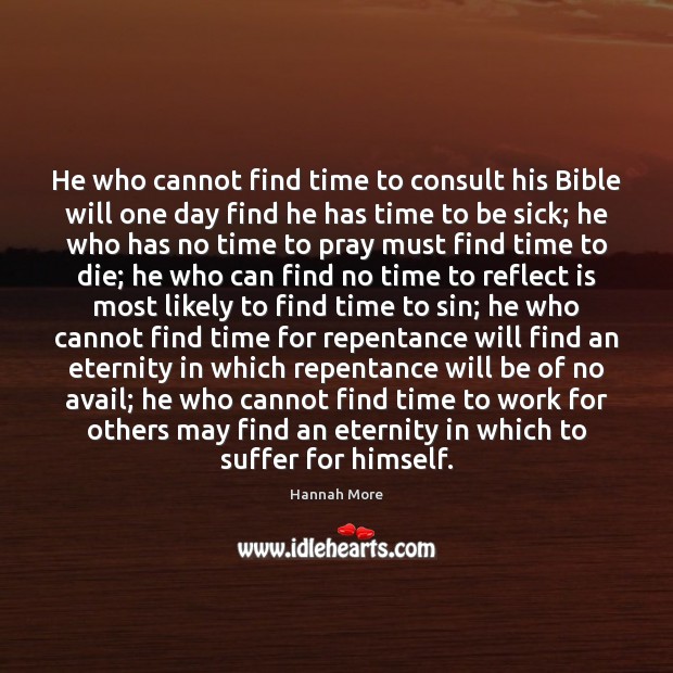 He who cannot find time to consult his Bible will one day Hannah More Picture Quote