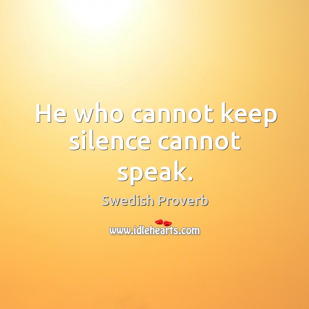 He who cannot keep silence cannot speak. Swedish Proverbs Image