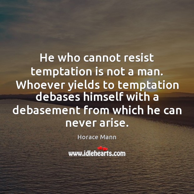 He who cannot resist temptation is not a man. Whoever yields to Horace Mann Picture Quote