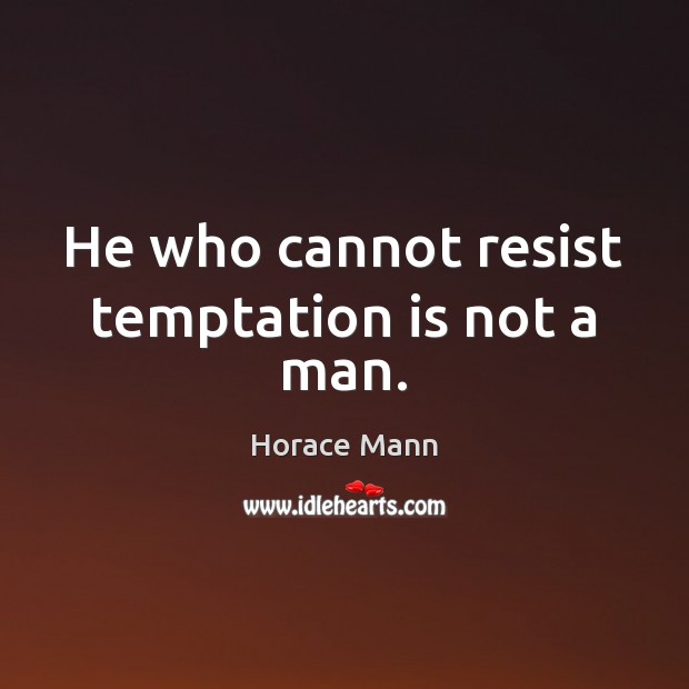 He who cannot resist temptation is not a man. Horace Mann Picture Quote