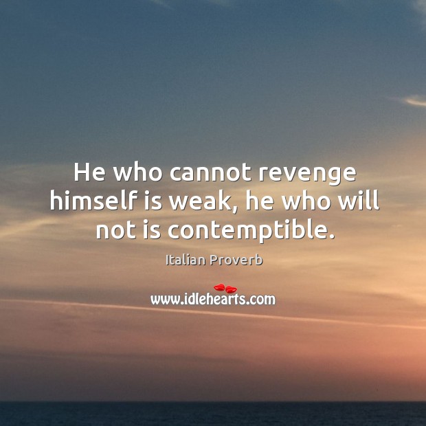 He who cannot revenge himself is weak, he who will not is contemptible. Image