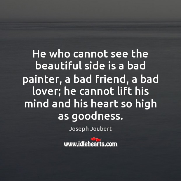 He who cannot see the beautiful side is a bad painter, a Joseph Joubert Picture Quote