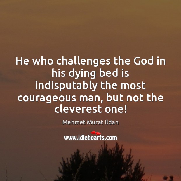 He who challenges the God in his dying bed is indisputably the Image