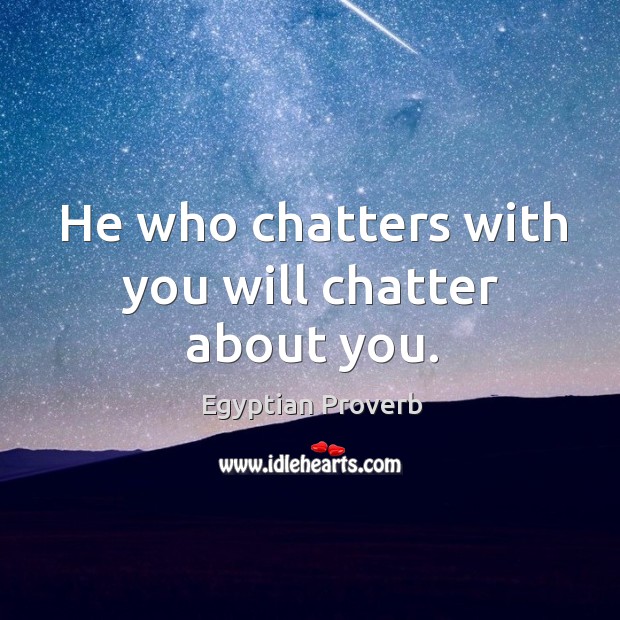 He who chatters with you will chatter about you. Egyptian Proverbs Image