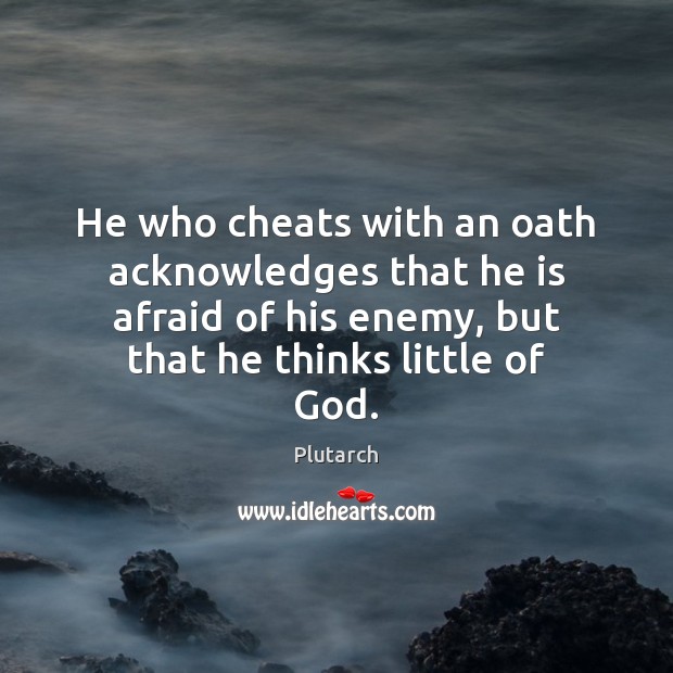 He who cheats with an oath acknowledges that he is afraid of Plutarch Picture Quote