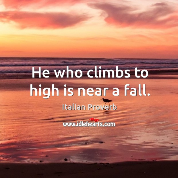He who climbs to high is near a fall. Image