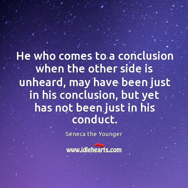 He who comes to a conclusion when the other side is unheard, Seneca the Younger Picture Quote